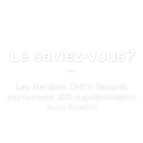 ONYX Rewards Members save an Extra 10% Year Round!